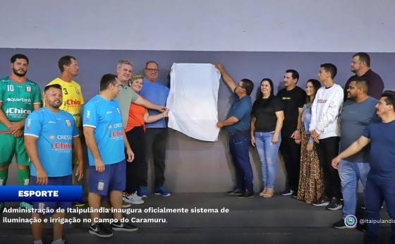 Administração de Itaipulândia inaugura oficialmente sistema de iluminação e irrigação no Caramuru