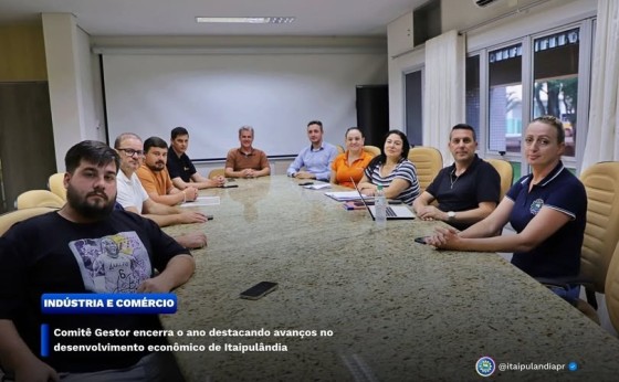 Comitê Gestor encerra o ano destacando avanços no desenvolvimento econômico de Itaipulândia.