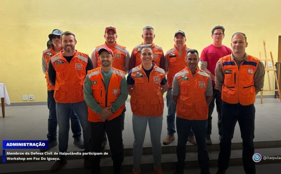 Membros da Defesa Civil de Itaipulândia participam de Workshop em Foz Do Iguaçu